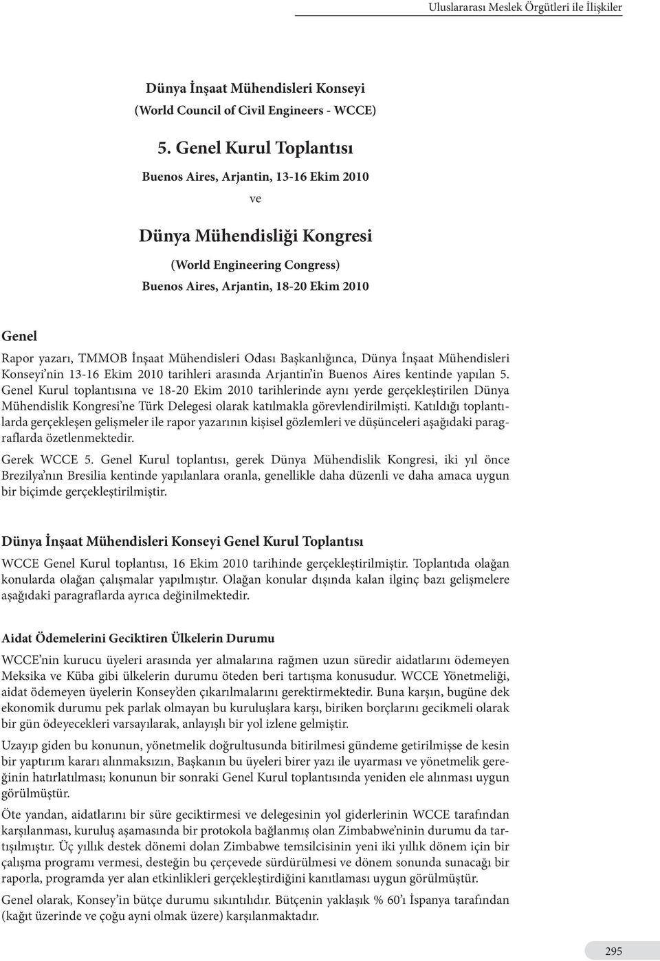 Mühendisleri Odası Başkanlığınca, Dünya İnşaat Mühendisleri Konseyi nin 13-16 Ekim 2010 tarihleri arasında Arjantin in Buenos Aires kentinde yapılan 5.