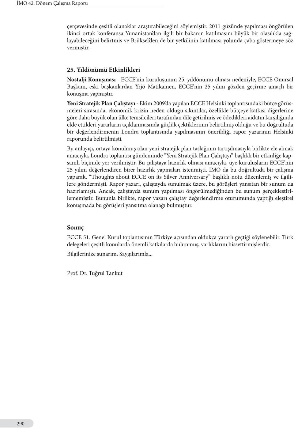 yolunda çaba göstermeye söz vermiştir. 25. Yıldönümü Etkinlikleri Nostalji Konuşması - ECCE nin kuruluşunun 25.