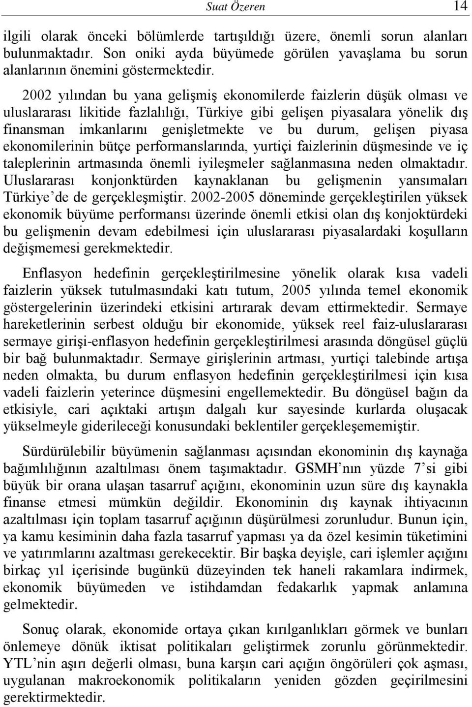 gelişen piyasa ekonomilerinin bütçe performanslarında, yurtiçi faizlerinin düşmesinde ve iç taleplerinin artmasında önemli iyileşmeler sağlanmasına neden olmaktadır.