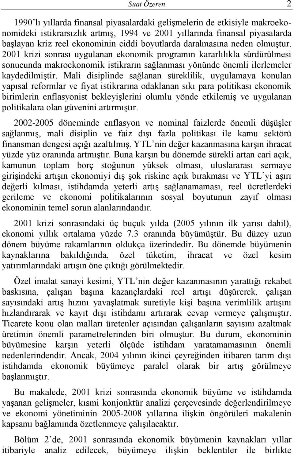 2001 krizi sonrası uygulanan ekonomik programın kararlılıkla sürdürülmesi sonucunda makroekonomik istikrarın sağlanması yönünde önemli ilerlemeler kaydedilmiştir.