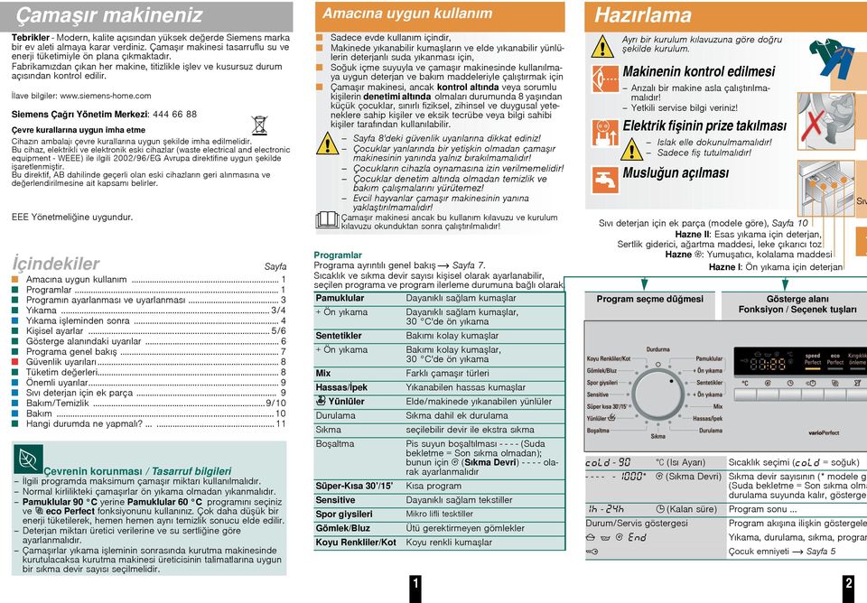 com Siemens Çarı Yönetim Merkezi: 444 66 88 Çevre kurallarına uygun imha etme Cihazın ambalajı çevre kurallarına uygun ekilde imha edilmelidir.