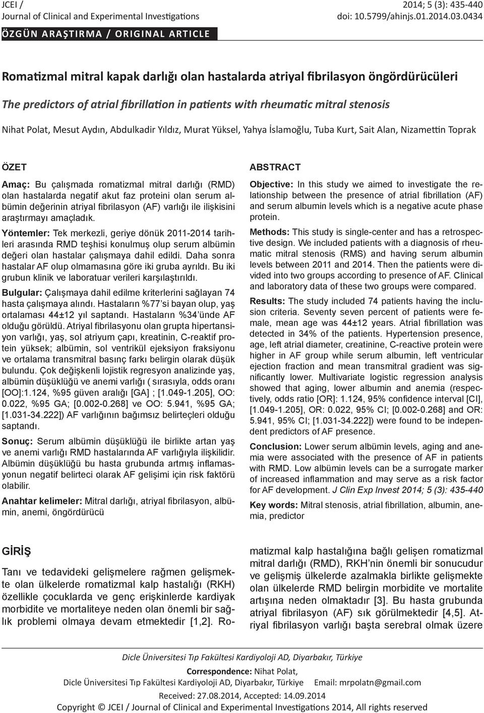 stenosis Nihat Polat, Mesut Aydın, Abdulkadir Yıldız, Murat Yüksel, Yahya İslamoğlu, Tuba Kurt, Sait Alan, Nizamettin Toprak ÖZET Amaç: Bu çalışmada romatizmal mitral darlığı (RMD) olan hastalarda