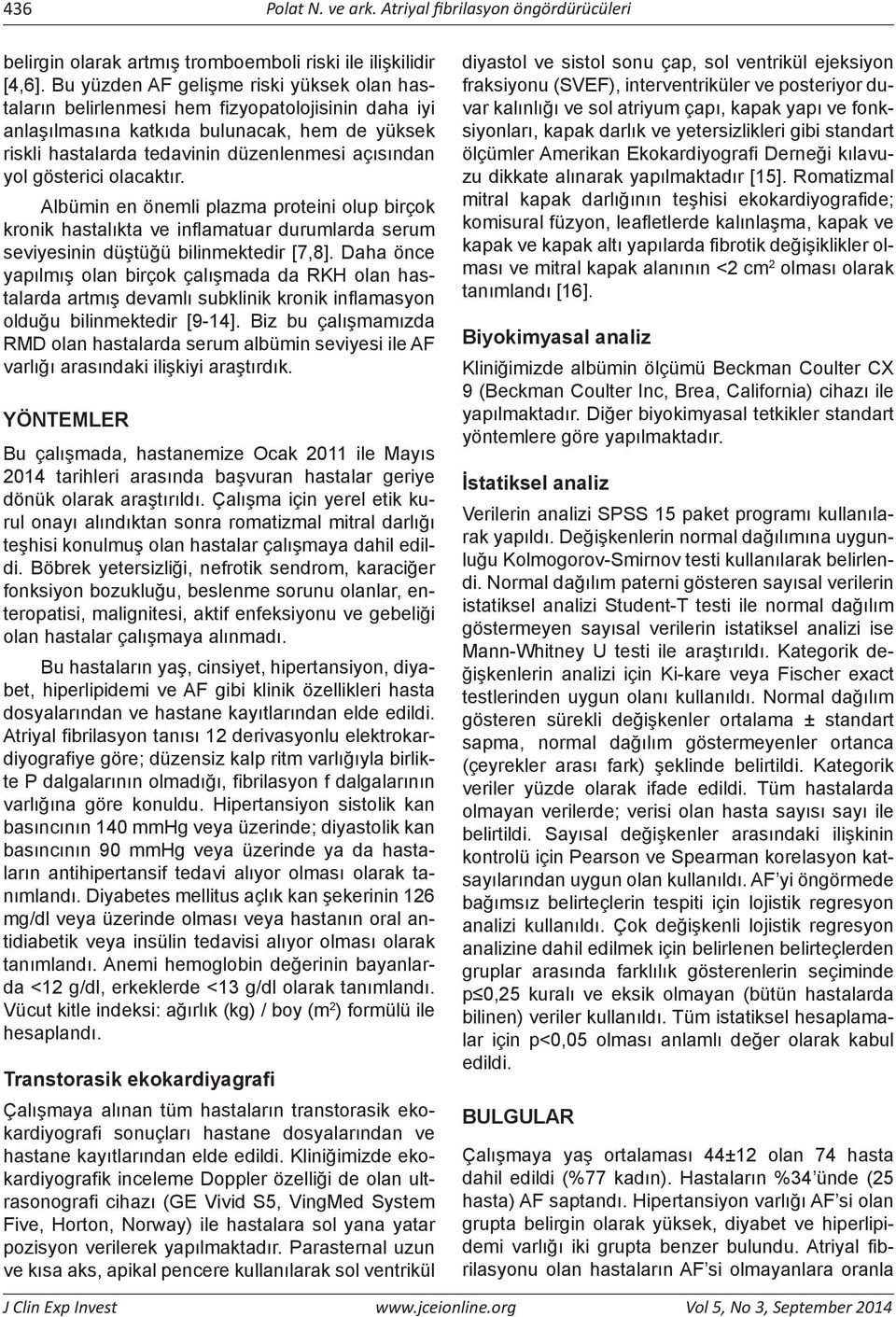 gösterici olacaktır. Albümin en önemli plazma proteini olup birçok kronik hastalıkta ve inflamatuar durumlarda serum seviyesinin düştüğü bilinmektedir [7,8].