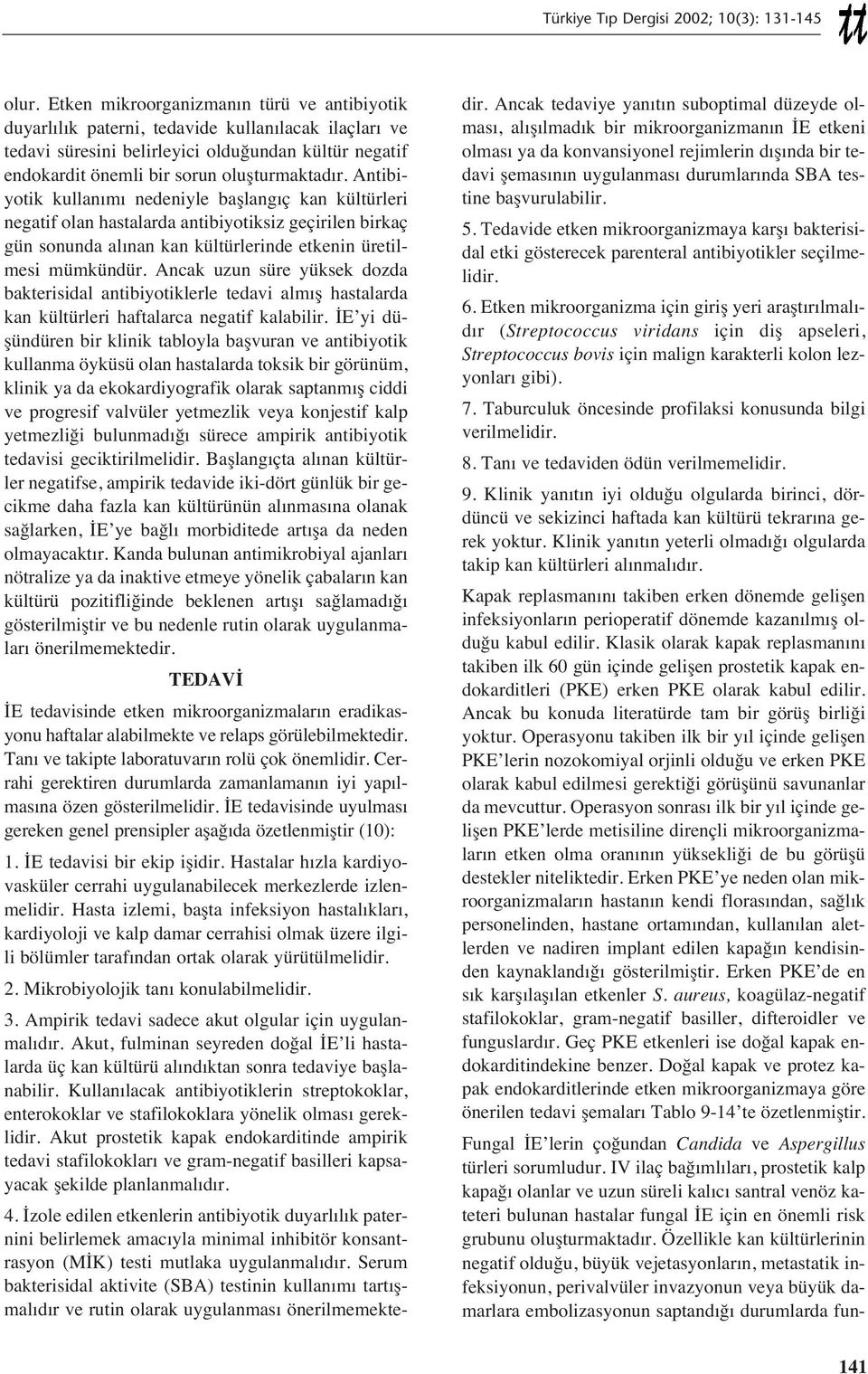 Ancak uzun süre yüksek dozda bakterisidal antibiyotiklerle tedavi alm ş hastalarda kan kültürleri haftalarca negatif kalabilir.