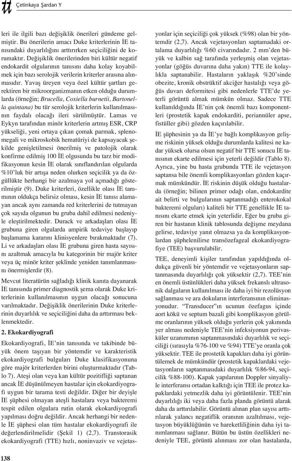 Yavaş üreyen veya özel kültür şartlar gerektiren bir mikroorganizman n etken olduğu durumlarda (örneğin; Brucella, Coxiella burnetii, Bartonella quintana) bu tür serolojik kriterlerin kullan lmas - n