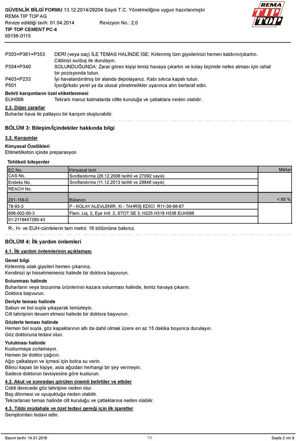 İçeriği/kabı yerel ya da ulusal yönetmelikler uyarınca atın bertaraf edin. Belirli karışımların özel etiketlenmesi EUH066 Tekrarlı maruz kalmalarda ciltte kuruluğa ve çatlaklara neden olabilir. 2.