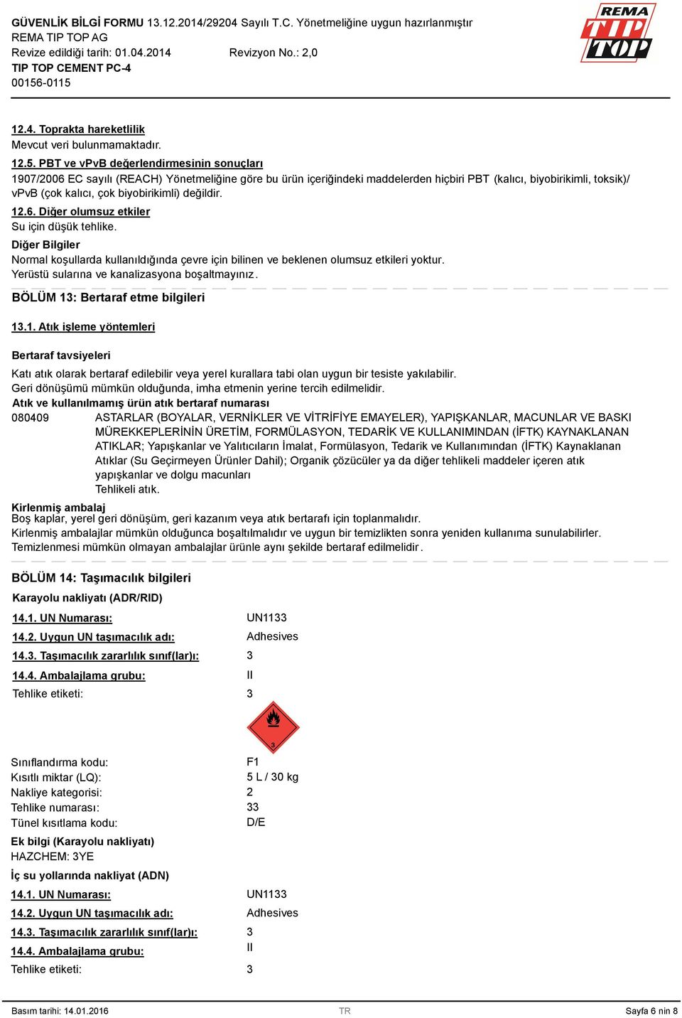 biyobirikimli) değildir. 12.6. Diğer olumsuz etkiler Su için düşük tehlike. Diğer Bilgiler Normal koşullarda kullanıldığında çevre için bilinen ve beklenen olumsuz etkileri yoktur.