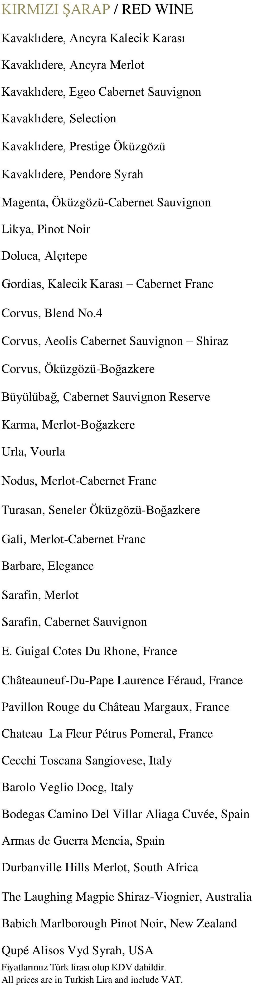 4 Corvus, Aeolis Cabernet Sauvignon Shiraz Corvus, Öküzgözü-Boğazkere Büyülübağ, Cabernet Sauvignon Reserve Karma, Merlot-Boğazkere Urla, Vourla Nodus, Merlot-Cabernet Franc Turasan, Seneler