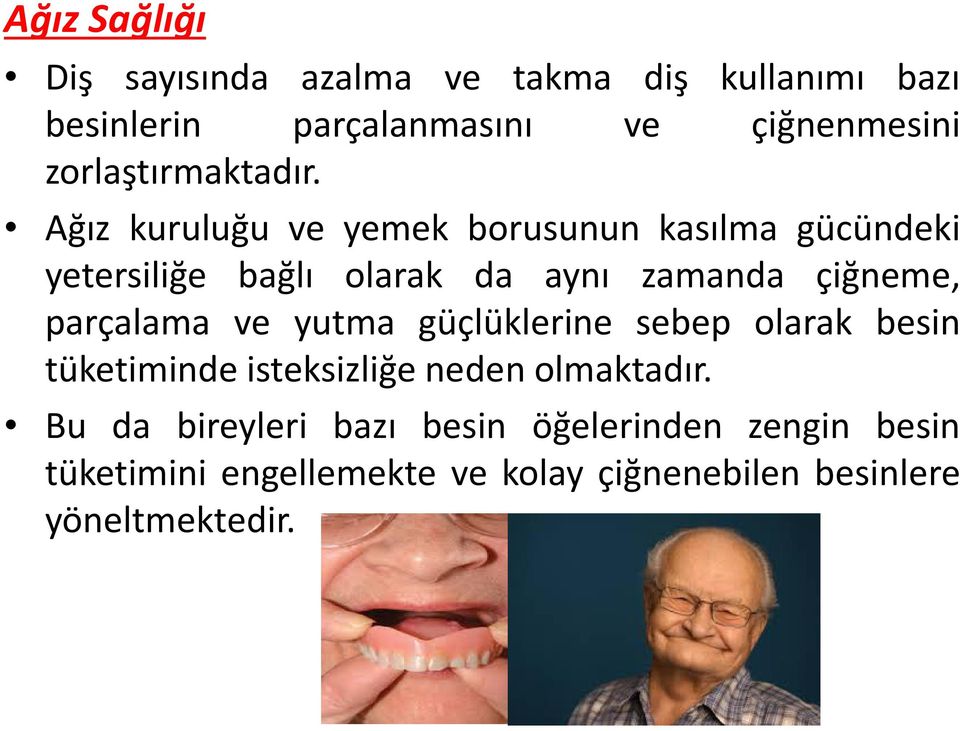 Ağız kuruluğu ve yemek borusunun kasılma gücündeki yetersiliğe bağlı olarak da aynı zamanda çiğneme, parçalama