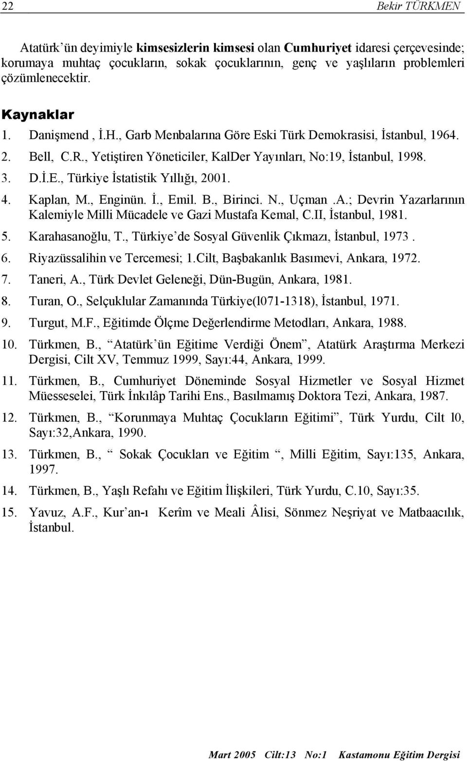 4. Kaplan, M., Enginün. İ., Emil. B., Birinci. N., Uçman.A.; Devrin Yazarlarının Kalemiyle Milli Mücadele ve Gazi Mustafa Kemal, C.II, İstanbul, 1981. 5. Karahasanoğlu, T.