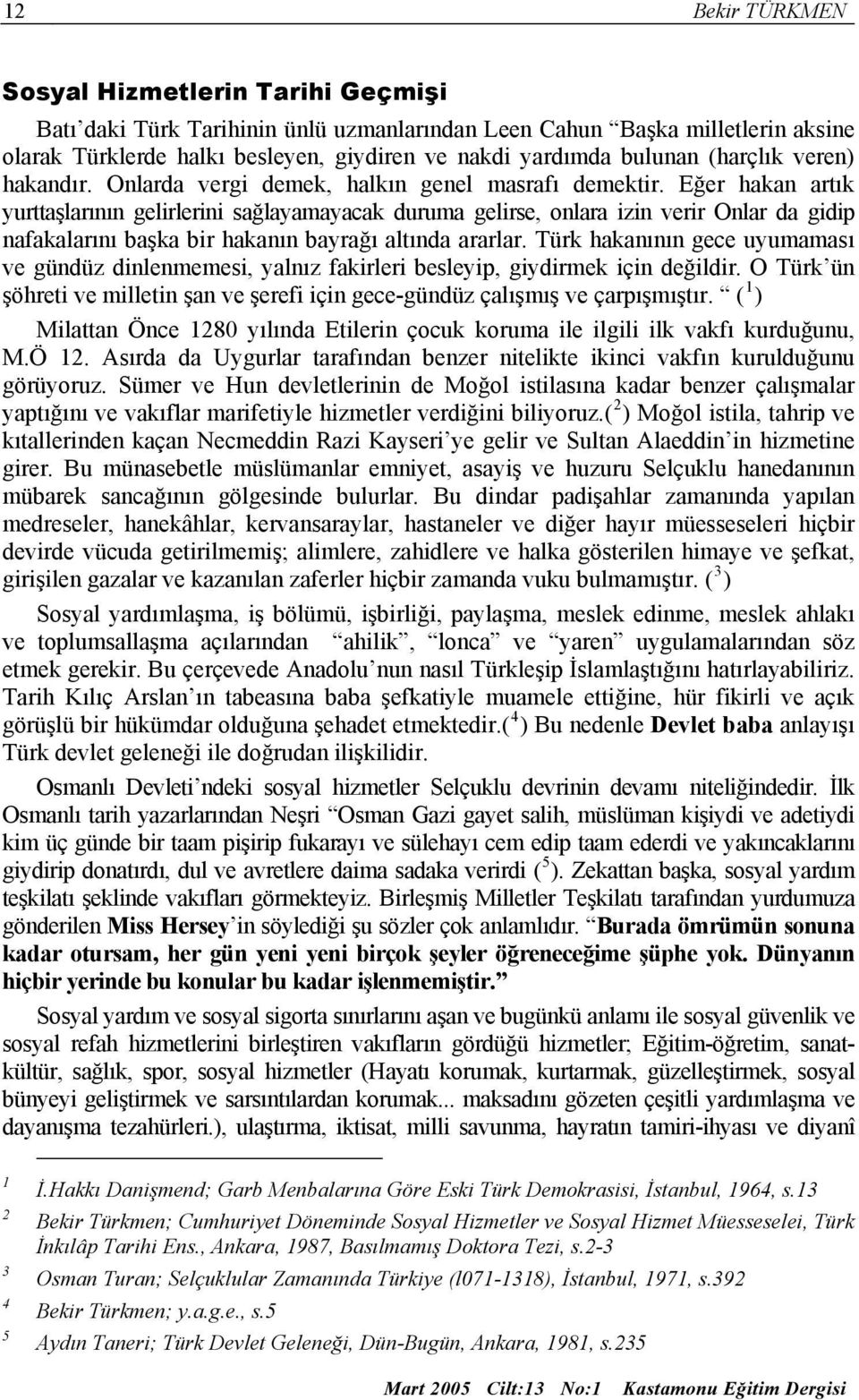 Eğer hakan artık yurttaşlarının gelirlerini sağlayamayacak duruma gelirse, onlara izin verir Onlar da gidip nafakalarını başka bir hakanın bayrağı altında ararlar.