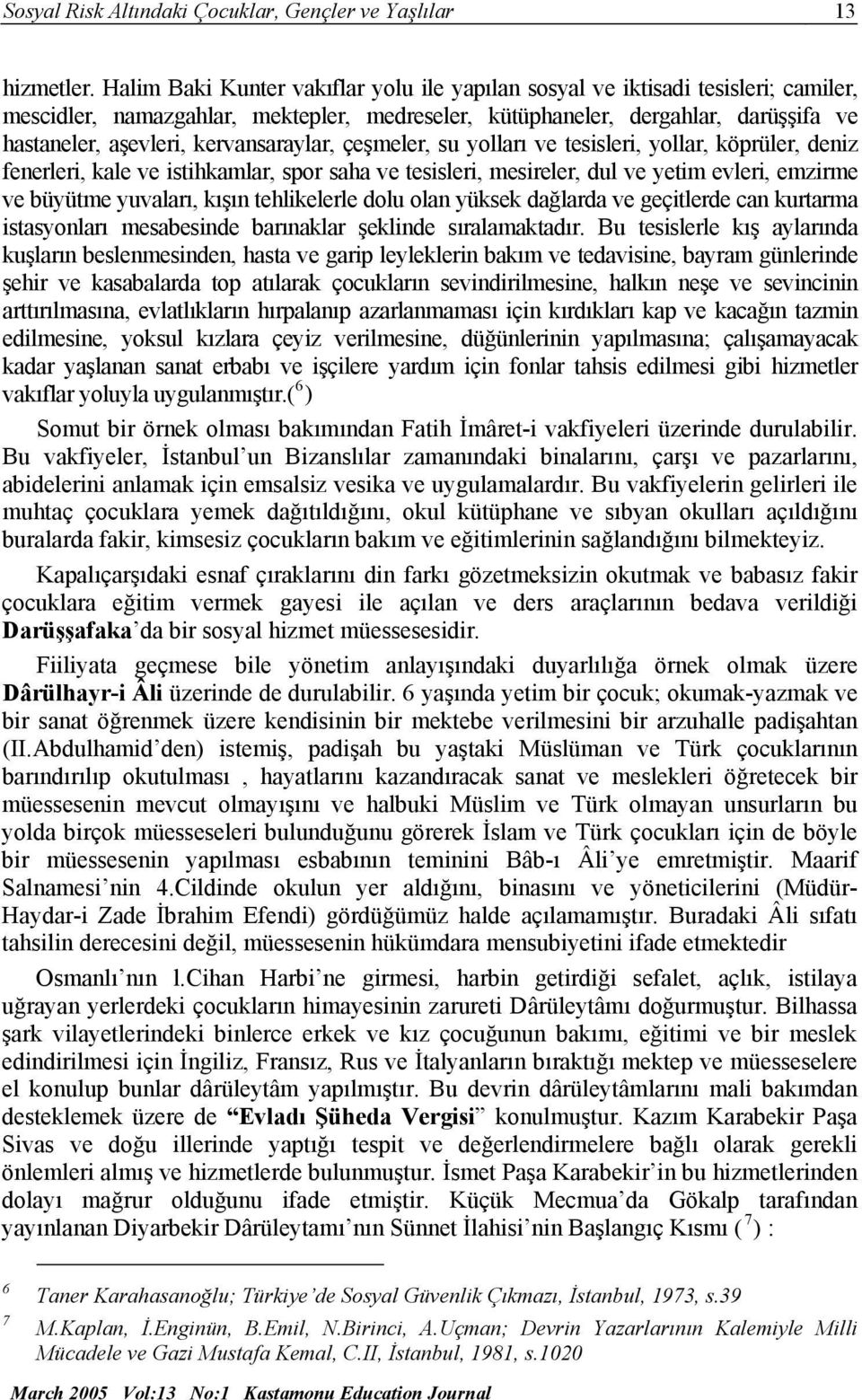 kervansaraylar, çeşmeler, su yolları ve tesisleri, yollar, köprüler, deniz fenerleri, kale ve istihkamlar, spor saha ve tesisleri, mesireler, dul ve yetim evleri, emzirme ve büyütme yuvaları, kışın