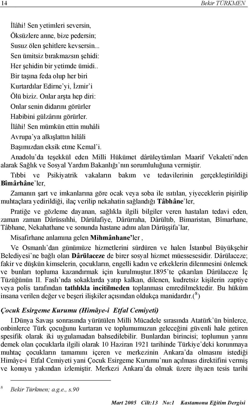 Sen mümkün ettin muhâli Avrupa ya alkışlattın hilâli Başımızdan eksik etme Kemal i.