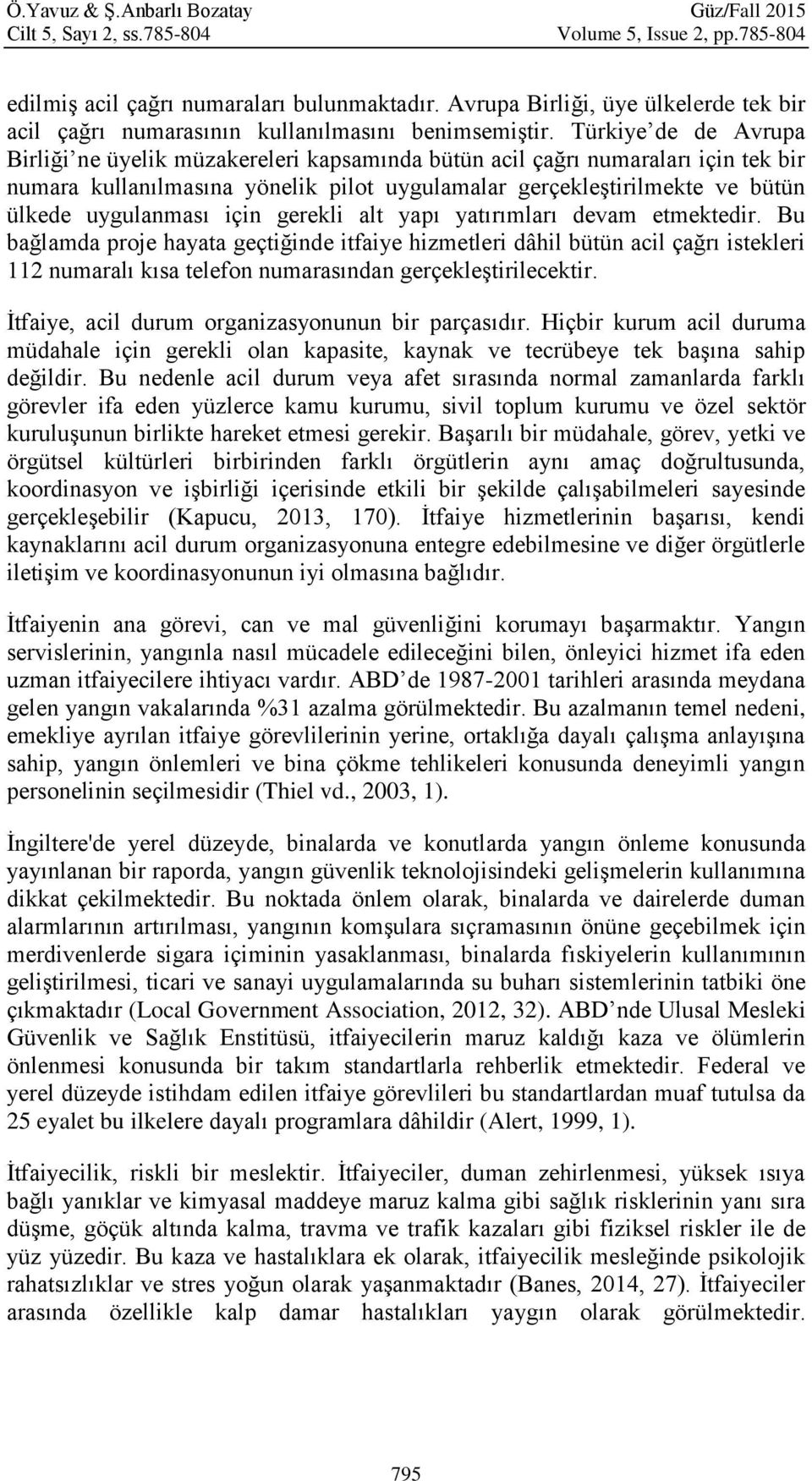 Türkiye de de Avrupa Birliği ne üyelik müzakereleri kapsamında bütün acil çağrı numaraları için tek bir numara kullanılmasına yönelik pilot uygulamalar gerçekleştirilmekte ve bütün ülkede uygulanması