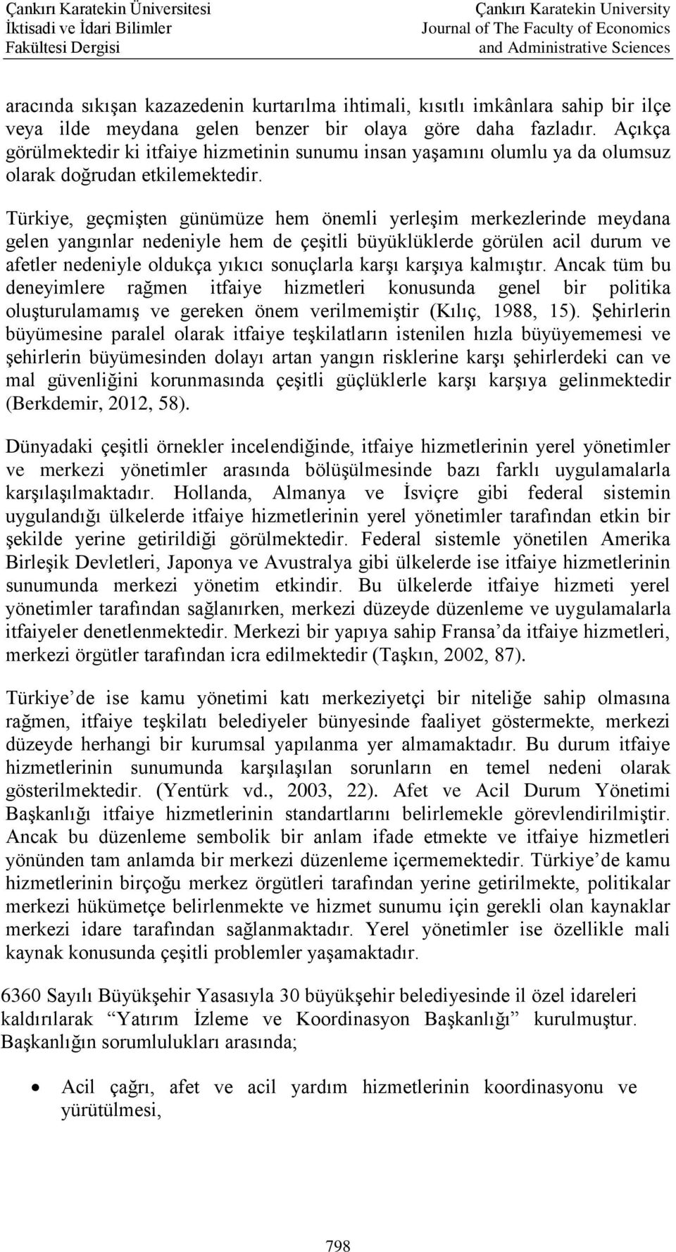 Türkiye, geçmişten günümüze hem önemli yerleşim merkezlerinde meydana gelen yangınlar nedeniyle hem de çeşitli büyüklüklerde görülen acil durum ve afetler nedeniyle oldukça yıkıcı sonuçlarla karşı