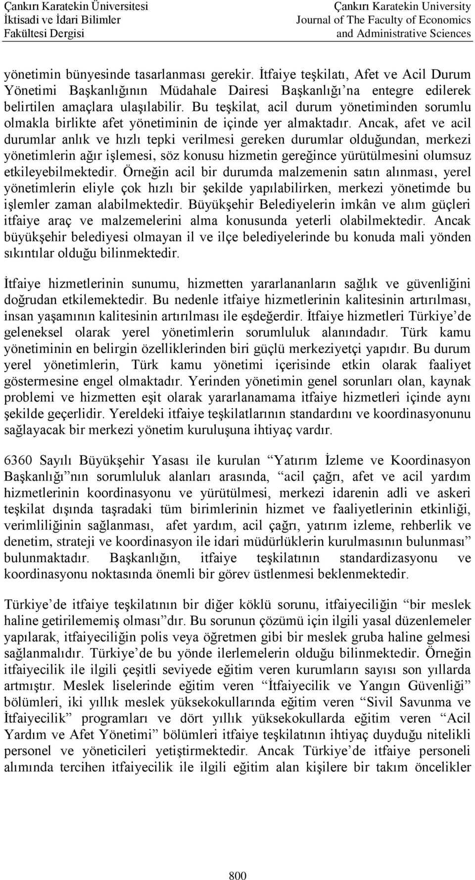 Ancak, afet ve acil durumlar anlık ve hızlı tepki verilmesi gereken durumlar olduğundan, merkezi yönetimlerin ağır işlemesi, söz konusu hizmetin gereğince yürütülmesini olumsuz etkileyebilmektedir.