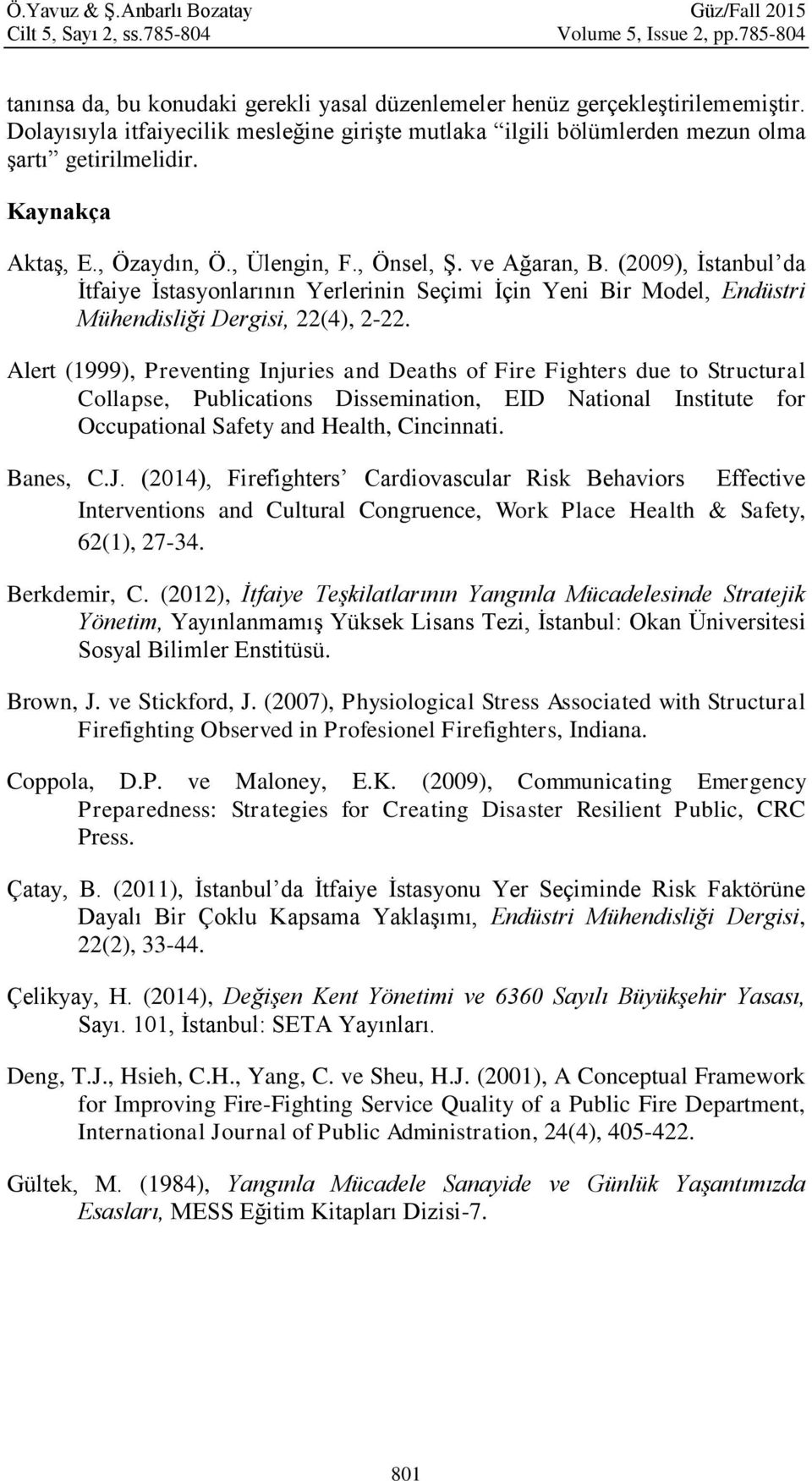 (2009), İstanbul da İtfaiye İstasyonlarının Yerlerinin Seçimi İçin Yeni Bir Model, Endüstri Mühendisliği Dergisi, 22(4), 2-22.