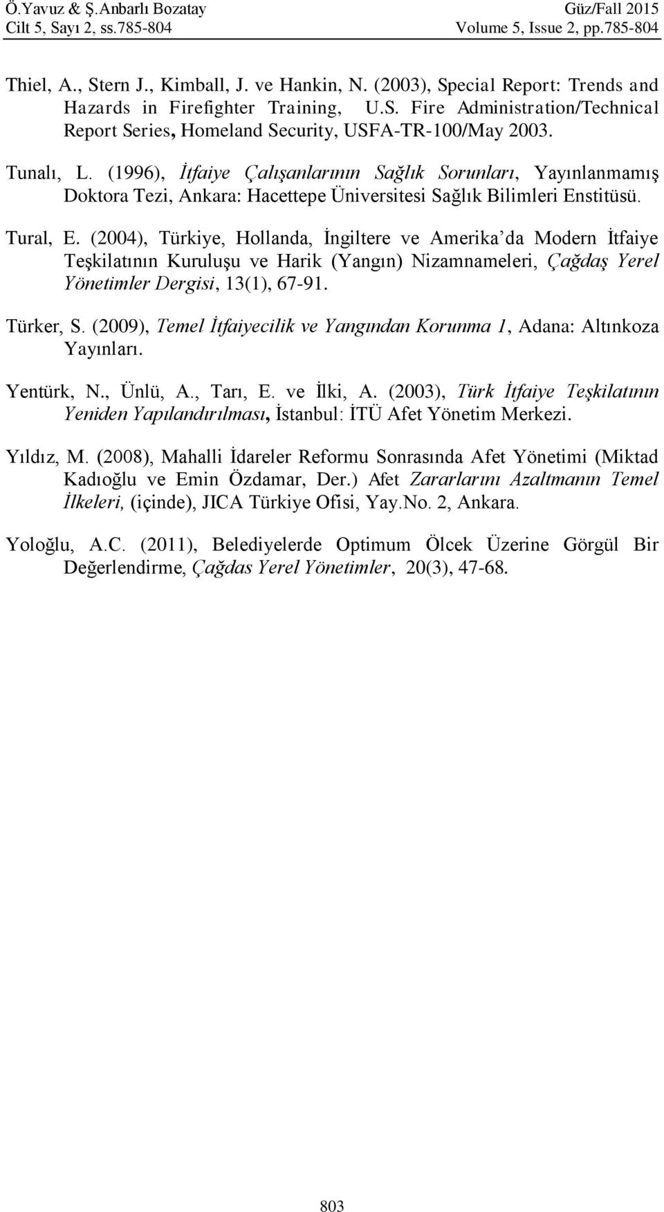 (1996), İtfaiye Çalışanlarının Sağlık Sorunları, Yayınlanmamış Doktora Tezi, Ankara: Hacettepe Üniversitesi Sağlık Bilimleri Enstitüsü. Tural, E.