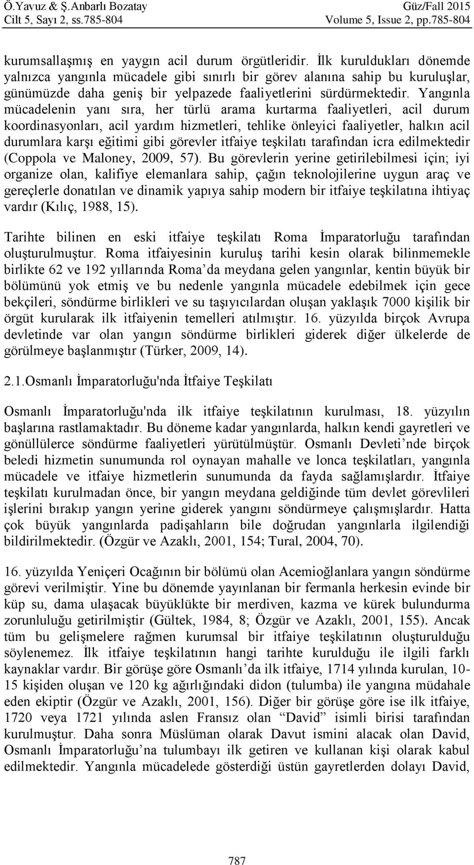 Yangınla mücadelenin yanı sıra, her türlü arama kurtarma faaliyetleri, acil durum koordinasyonları, acil yardım hizmetleri, tehlike önleyici faaliyetler, halkın acil durumlara karşı eğitimi gibi