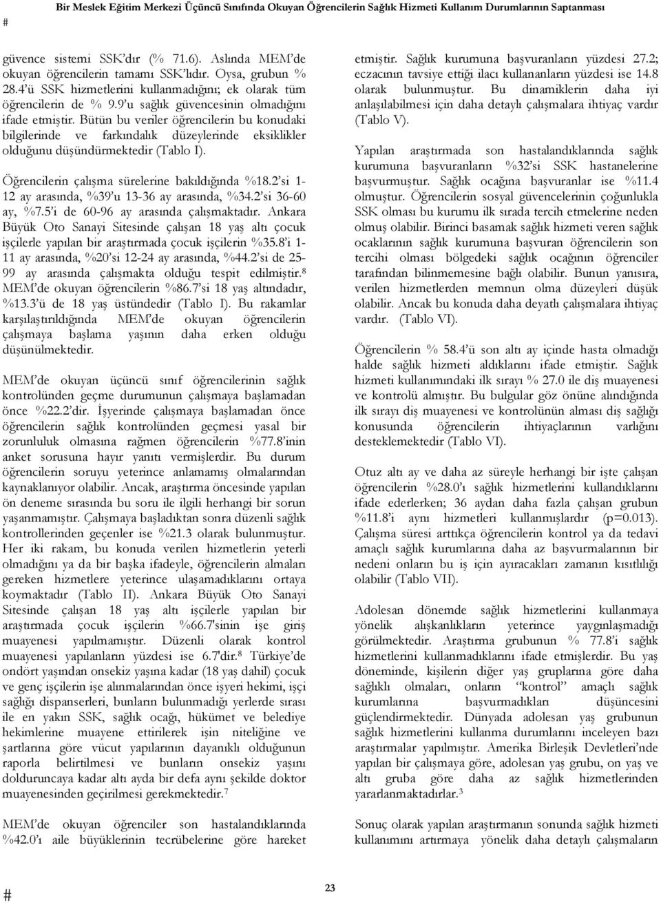 Bütün bu veriler öğrencilerin bu konudaki bilgilerinde ve farkındalık düzeylerinde eksiklikler olduğunu düşündürmektedir (Tablo I). Öğrencilerin çalışma sürelerine bakıldığında %18.