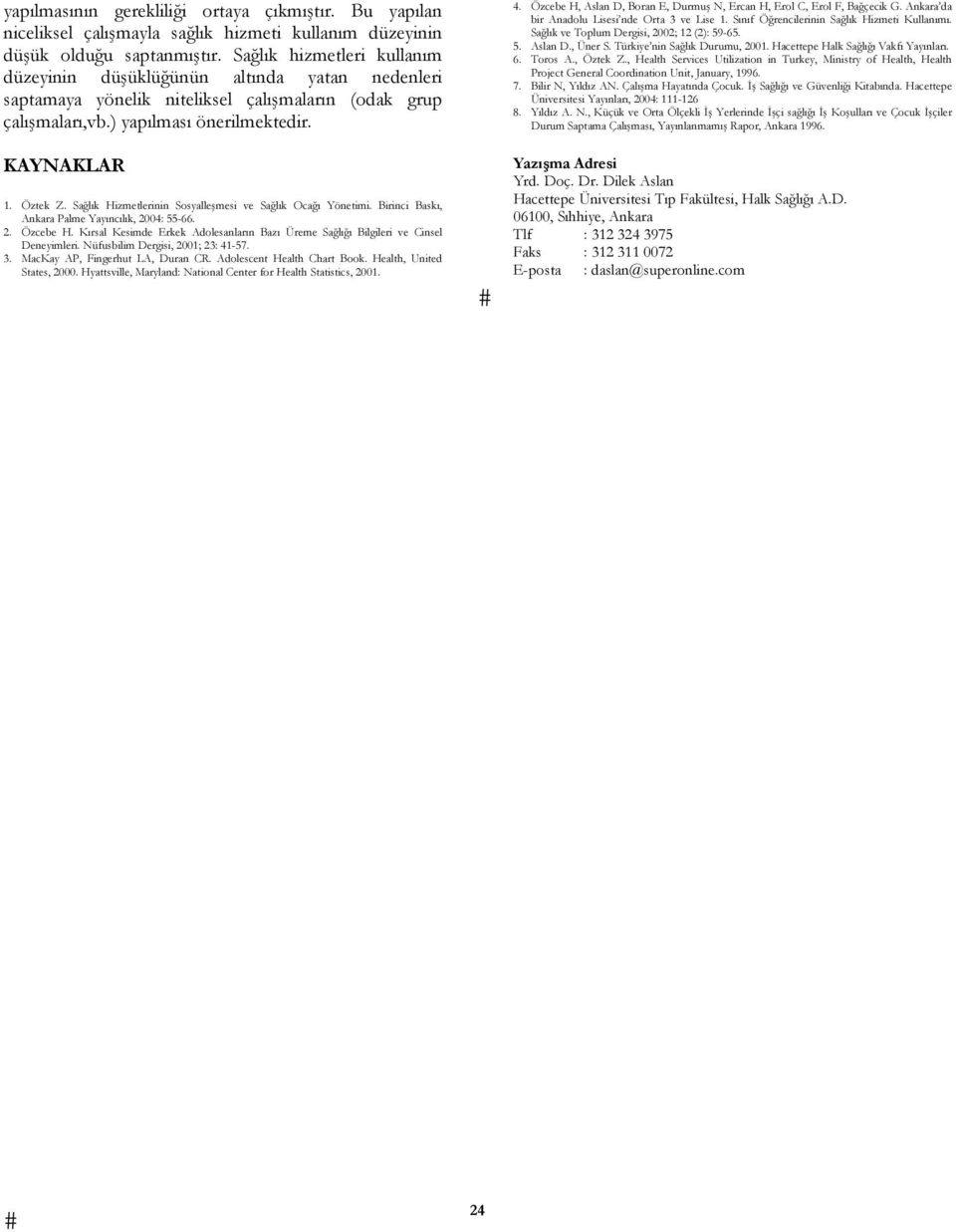 Sağlık Hizmetlerinin Sosyalleşmesi ve Sağlık Ocağı Yönetimi. Birinci Baskı, Ankara Palme Yayıncılık, 2004: 55-66. 2. Özcebe H.