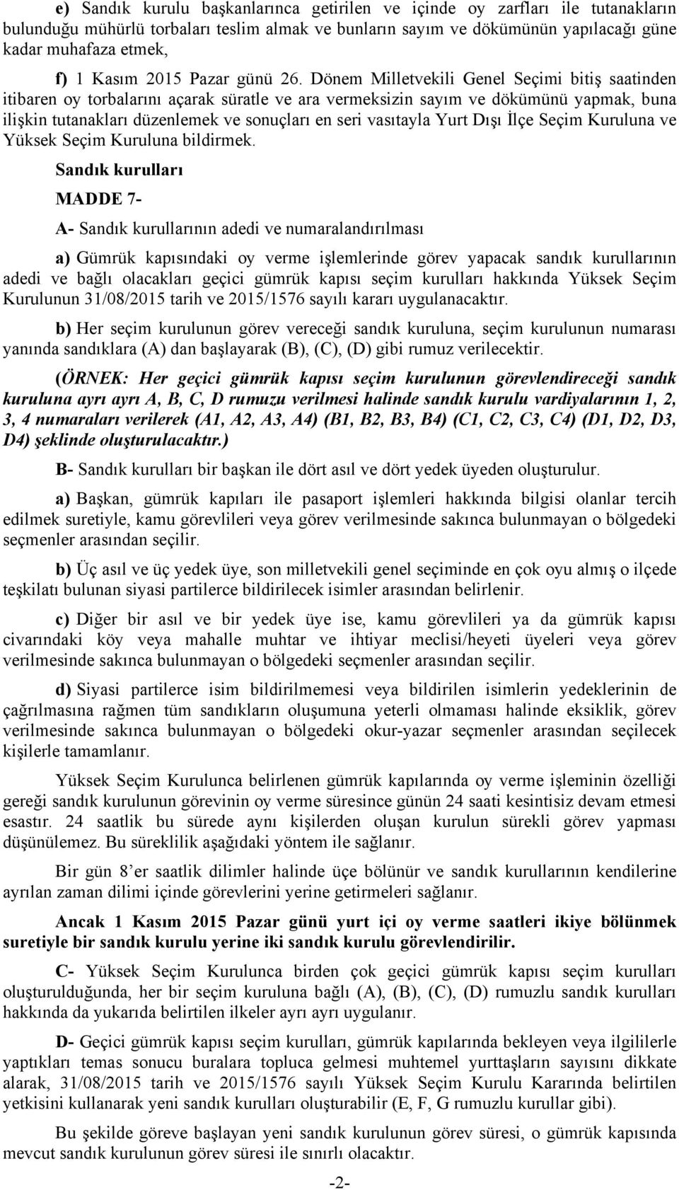 Dönem Milletvekili Genel Seçimi bitiş saatinden itibaren oy torbalarını açarak süratle ve ara vermeksizin sayım ve dökümünü yapmak, buna ilişkin tutanakları düzenlemek ve sonuçları en seri vasıtayla