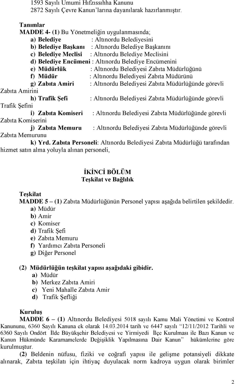 Belediye Encümeni : Altınordu Belediye Encümenini e) Müdürlük : Altınordu Belediyesi Zabıta Müdürlüğünü f) Müdür : Altınordu Belediyesi Zabıta Müdürünü g) Zabıta Amiri : Altınordu Belediyesi Zabıta