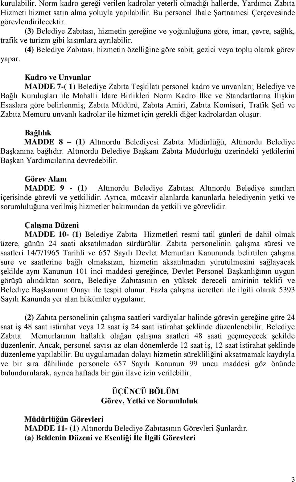 (4) Belediye Zabıtası, hizmetin özelliğine göre sabit, gezici veya toplu olarak görev yapar.