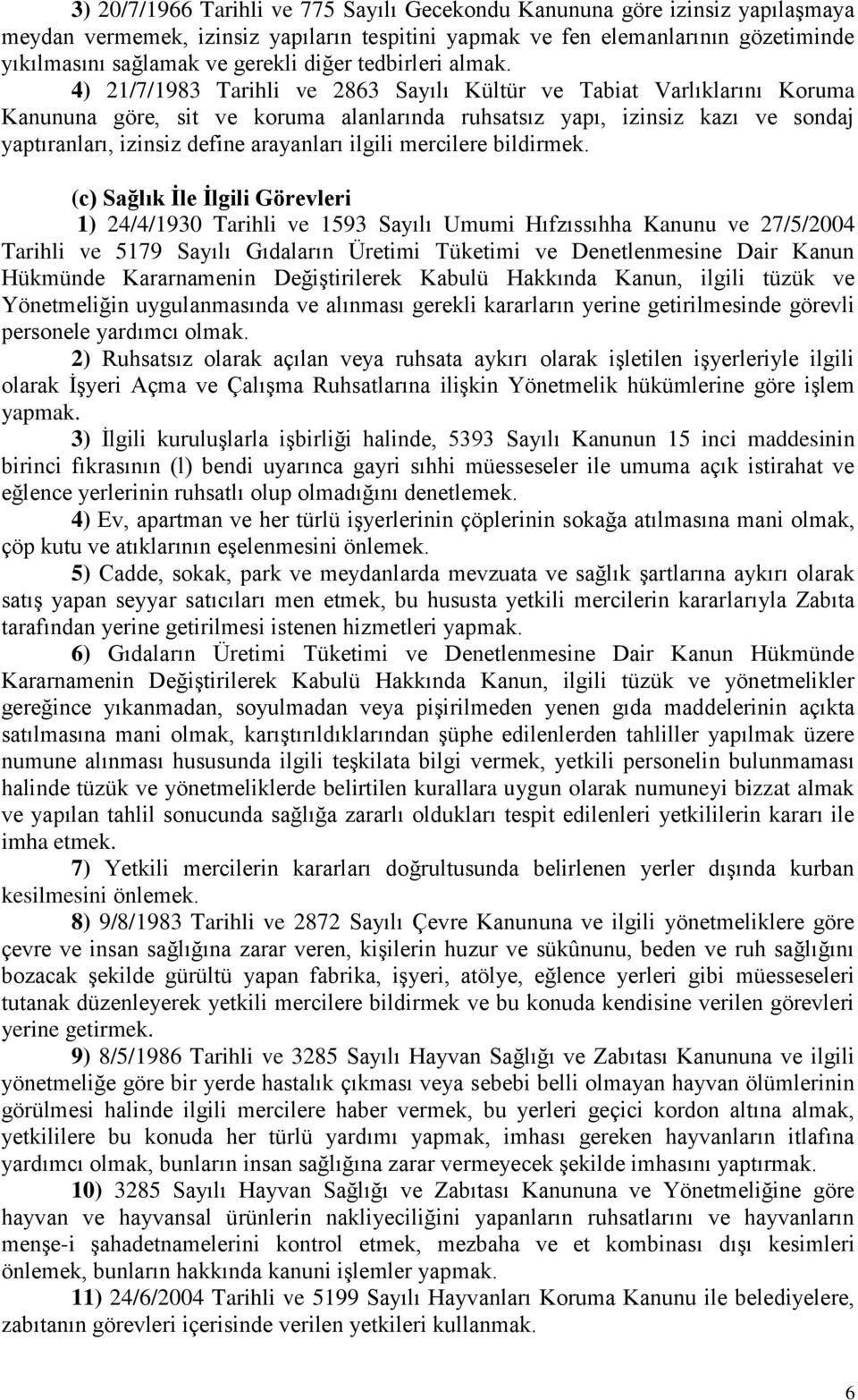 4) 21/7/1983 Tarihli ve 2863 Sayılı Kültür ve Tabiat Varlıklarını Koruma Kanununa göre, sit ve koruma alanlarında ruhsatsız yapı, izinsiz kazı ve sondaj yaptıranları, izinsiz define arayanları ilgili