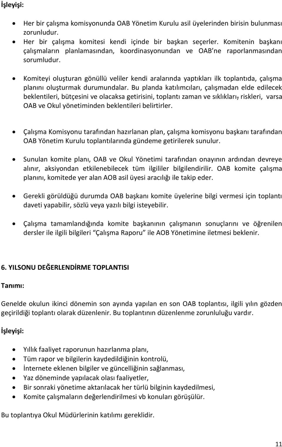 Komiteyi oluşturan gönüllü veliler kendi aralarında yaptıkları ilk toplantıda, çalışma planını oluşturmak durumundalar.