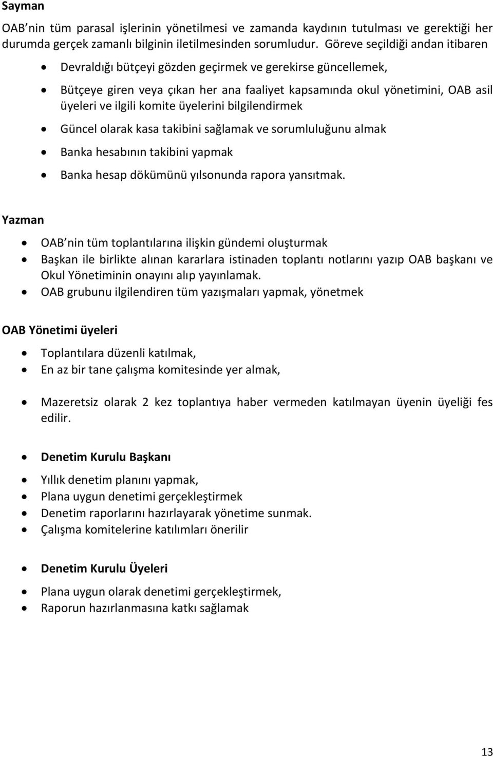 üyelerini bilgilendirmek Güncel olarak kasa takibini sağlamak ve sorumluluğunu almak Banka hesabının takibini yapmak Banka hesap dökümünü yılsonunda rapora yansıtmak.