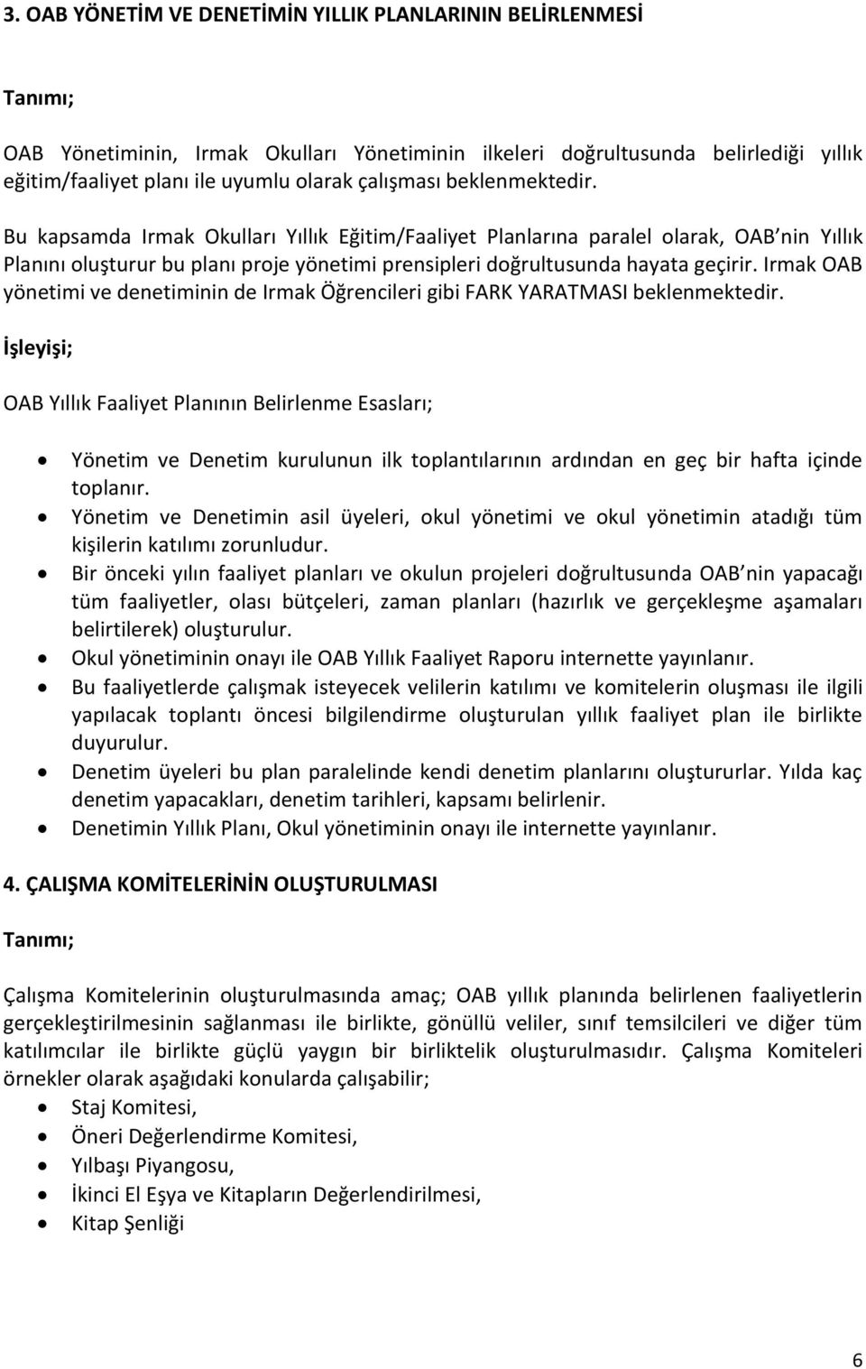 Bu kapsamda Irmak Okulları Yıllık Eğitim/Faaliyet Planlarına paralel olarak, OAB nin Yıllık Planını oluşturur bu planı proje yönetimi prensipleri doğrultusunda hayata geçirir.