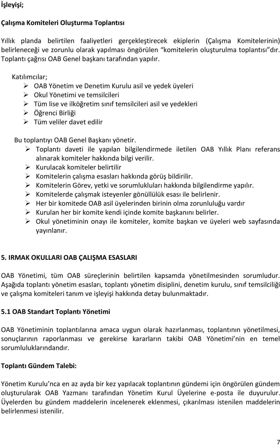 Katılımcılar; OAB Yönetim ve Denetim Kurulu asil ve yedek üyeleri Okul Yönetimi ve temsilcileri Tüm lise ve ilköğretim sınıf temsilcileri asil ve yedekleri Öğrenci Birliği Tüm veliler davet edilir Bu