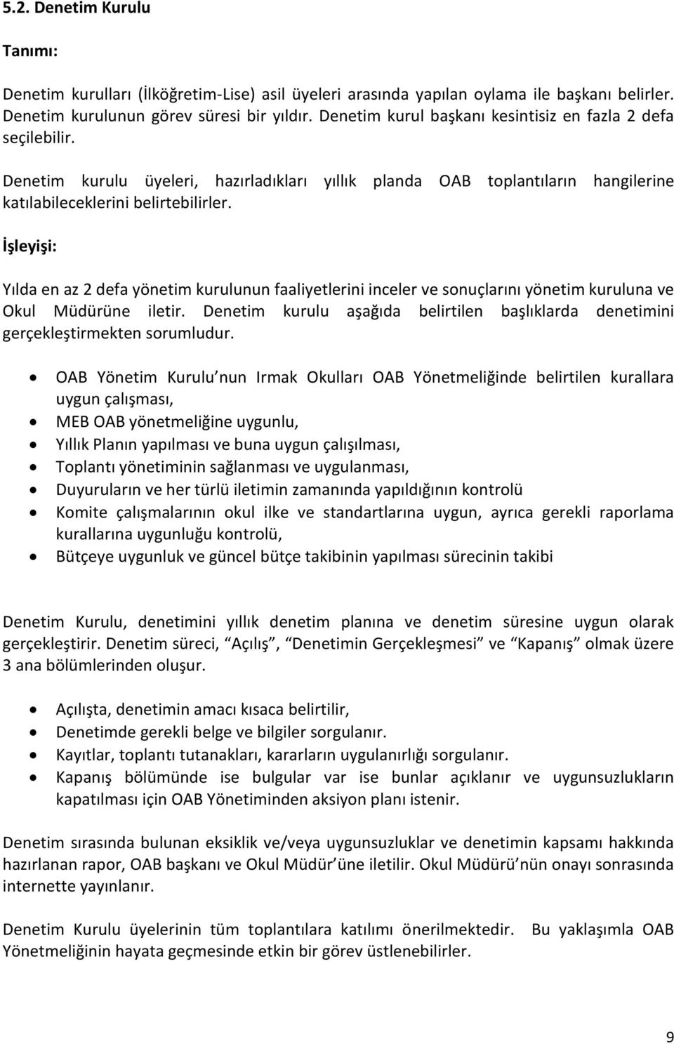 İşleyişi: Yılda en az 2 defa yönetim kurulunun faaliyetlerini inceler ve sonuçlarını yönetim kuruluna ve Okul Müdürüne iletir.