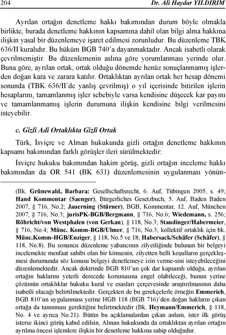 edilmesi zorunludur. Bu düzenleme TBK 636/II kuralıdır. Bu hüküm BGB 740 a dayanmaktadır. Ancak isabetli olarak çevrilmemiştir. Bu düzenlemenin aslına göre yorumlanması yerinde olur.