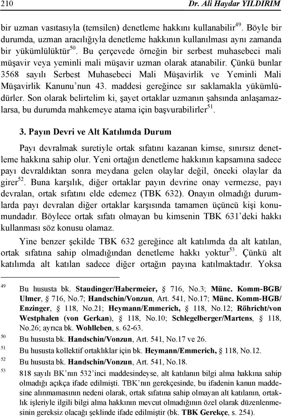 Çünkü bunlar 3568 sayılı Serbest Muhasebeci Mali Müşavirlik ve Yeminli Mali Müşavirlik Kanunu nun 43. maddesi gereğince sır saklamakla yükümlüdürler.