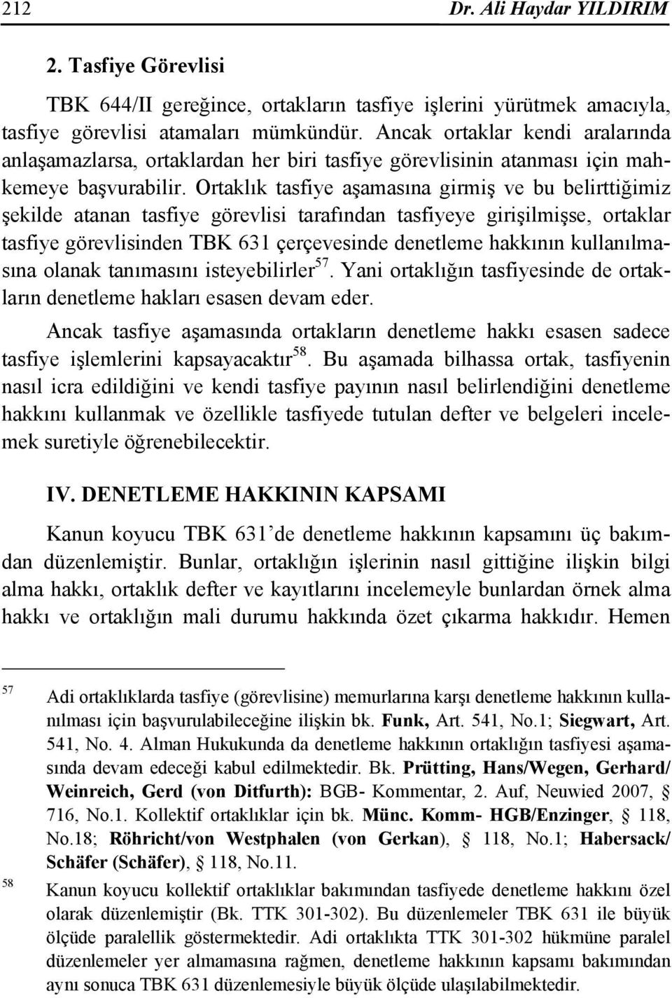 Ortaklık tasfiye aşamasına girmiş ve bu belirttiğimiz şekilde atanan tasfiye görevlisi tarafından tasfiyeye girişilmişse, ortaklar tasfiye görevlisinden TBK 631 çerçevesinde denetleme hakkının