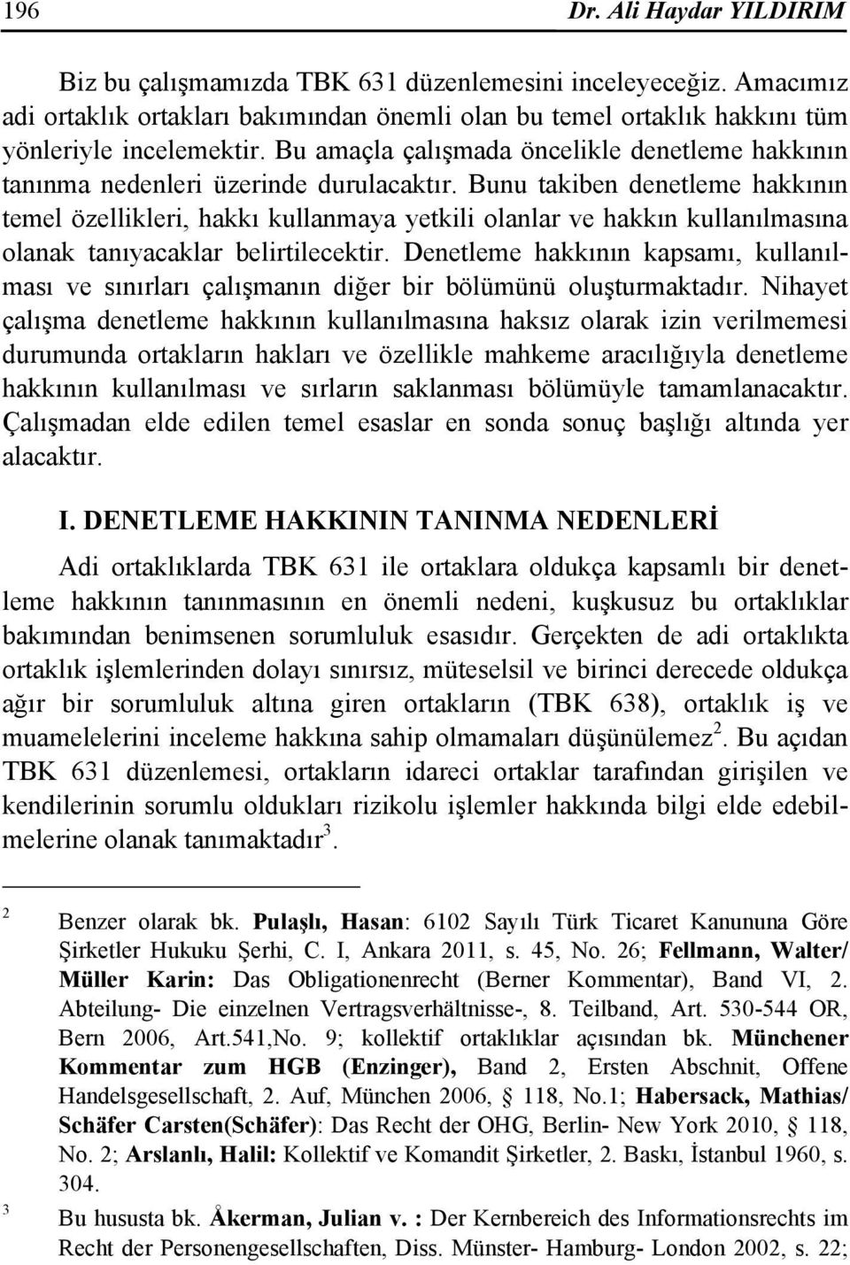 Bunu takiben denetleme hakkının temel özellikleri, hakkı kullanmaya yetkili olanlar ve hakkın kullanılmasına olanak tanıyacaklar belirtilecektir.