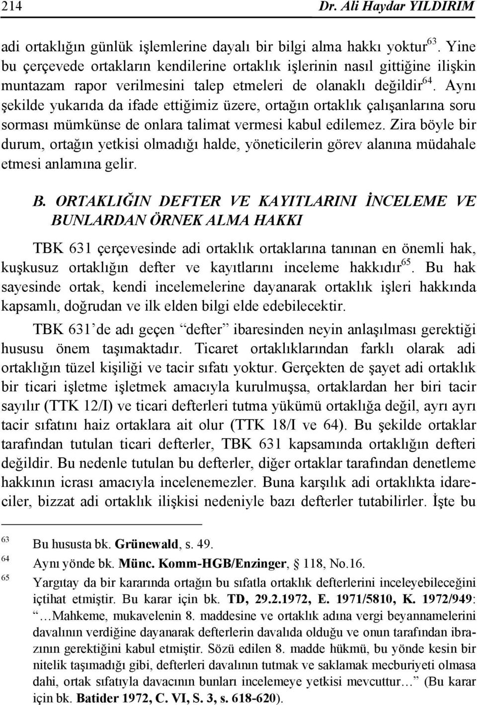 Aynı şekilde yukarıda da ifade ettiğimiz üzere, ortağın ortaklık çalışanlarına soru sorması mümkünse de onlara talimat vermesi kabul edilemez.