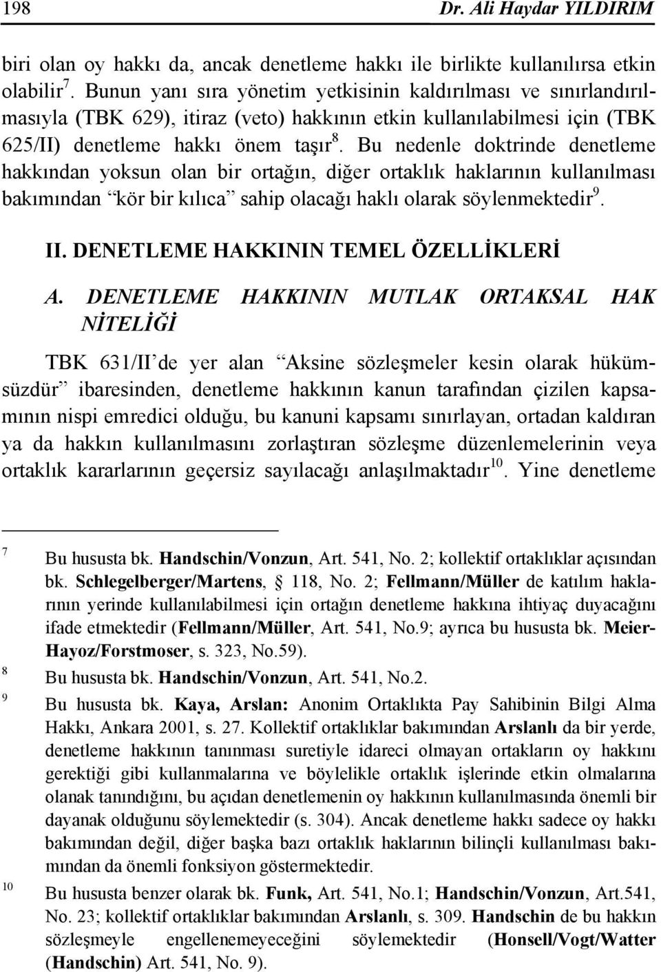 Bu nedenle doktrinde denetleme hakkından yoksun olan bir ortağın, diğer ortaklık haklarının kullanılması bakımından kör bir kılıca sahip olacağı haklı olarak söylenmektedir 9. II.