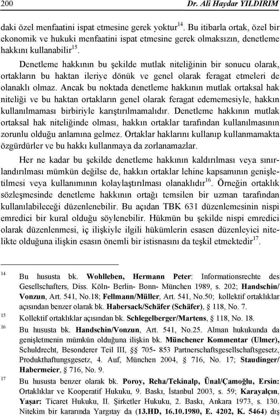 Denetleme hakkının bu şekilde mutlak niteliğinin bir sonucu olarak, ortakların bu haktan ileriye dönük ve genel olarak feragat etmeleri de olanaklı olmaz.