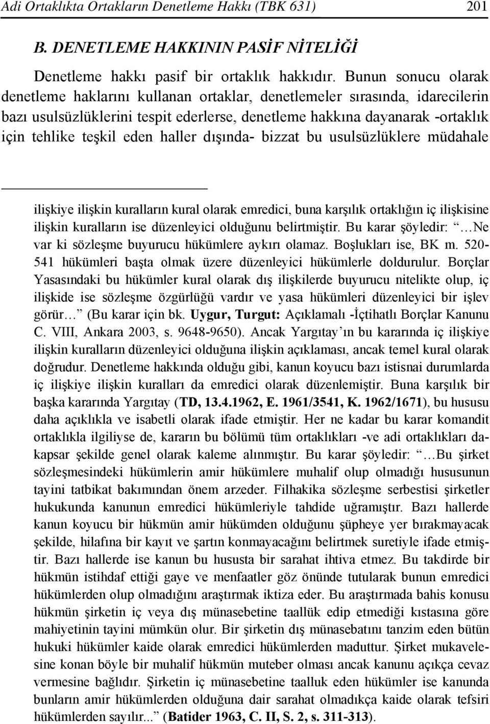 haller dışında- bizzat bu usulsüzlüklere müdahale ilişkiye ilişkin kuralların kural olarak emredici, buna karşılık ortaklığın iç ilişkisine ilişkin kuralların ise düzenleyici olduğunu belirtmiştir.