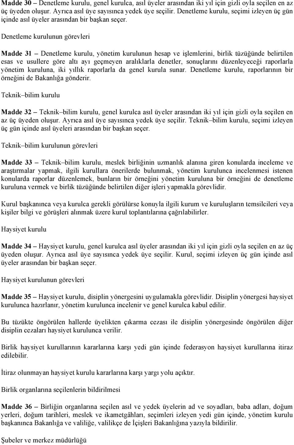 Denetleme kurulunun görevleri Madde 31 Denetleme kurulu, yönetim kurulunun hesap ve işlemlerini, birlik tüzüğünde belirtilen esas ve usullere göre altı ayı geçmeyen aralıklarla denetler, sonuçlarını