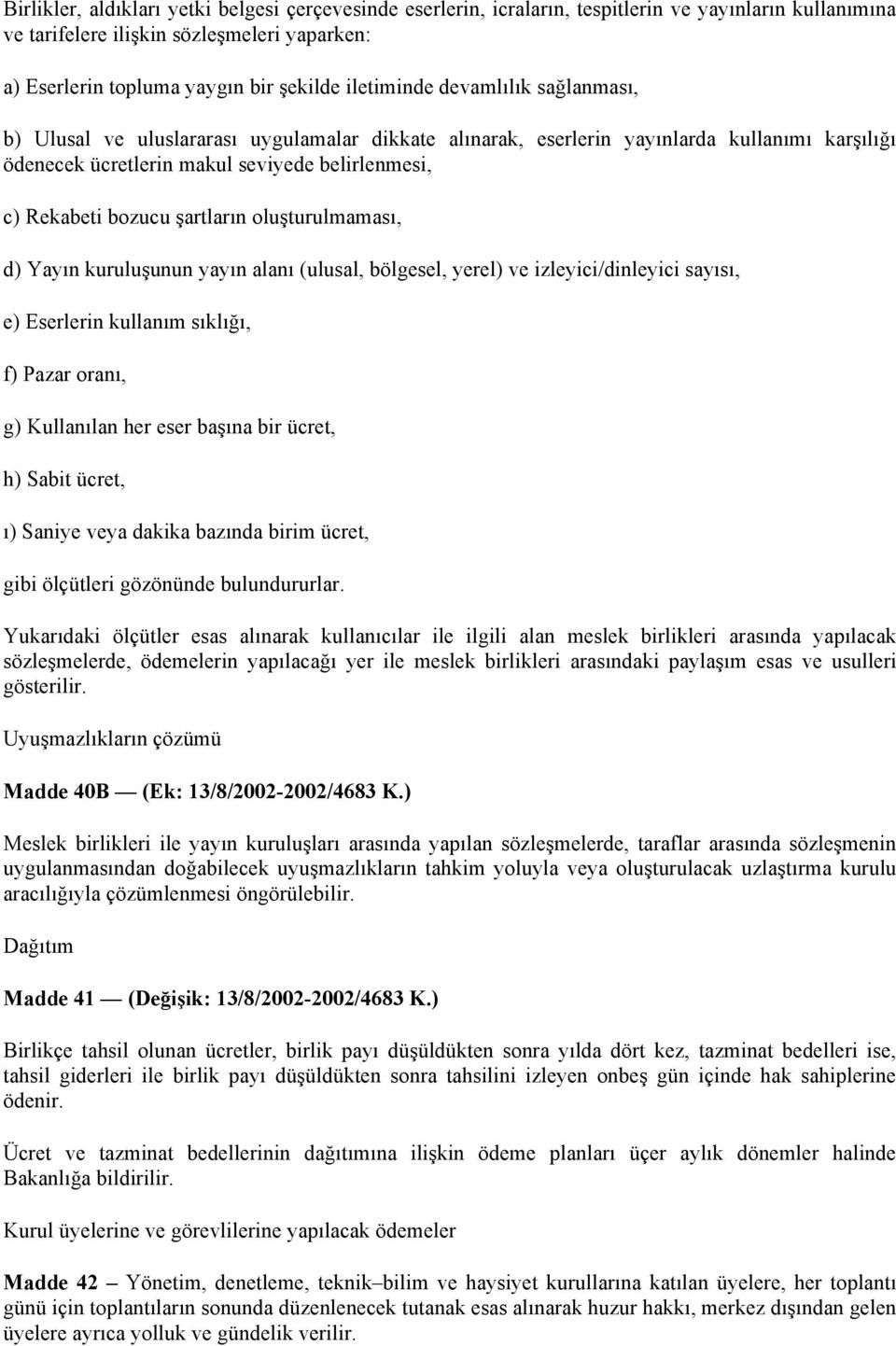 şartların oluşturulmaması, d) Yayın kuruluşunun yayın alanı (ulusal, bölgesel, yerel) ve izleyici/dinleyici sayısı, e) Eserlerin kullanım sıklığı, f) Pazar oranı, g) Kullanılan her eser başına bir