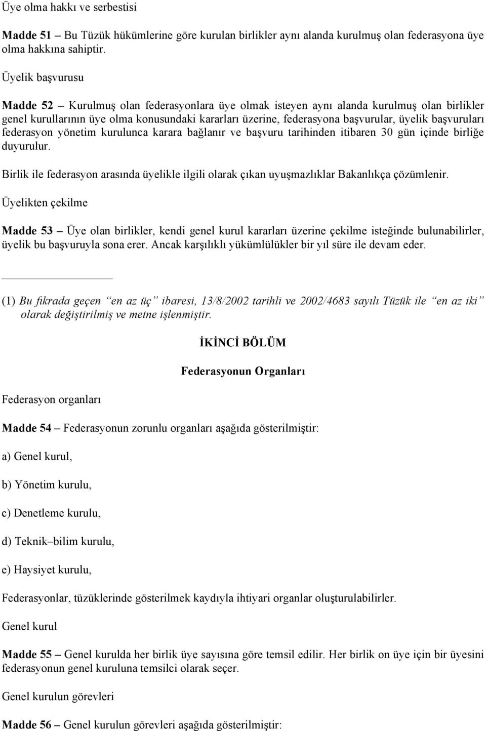 başvuruları federasyon yönetim kurulunca karara bağlanır ve başvuru tarihinden itibaren 30 gün içinde birliğe duyurulur.