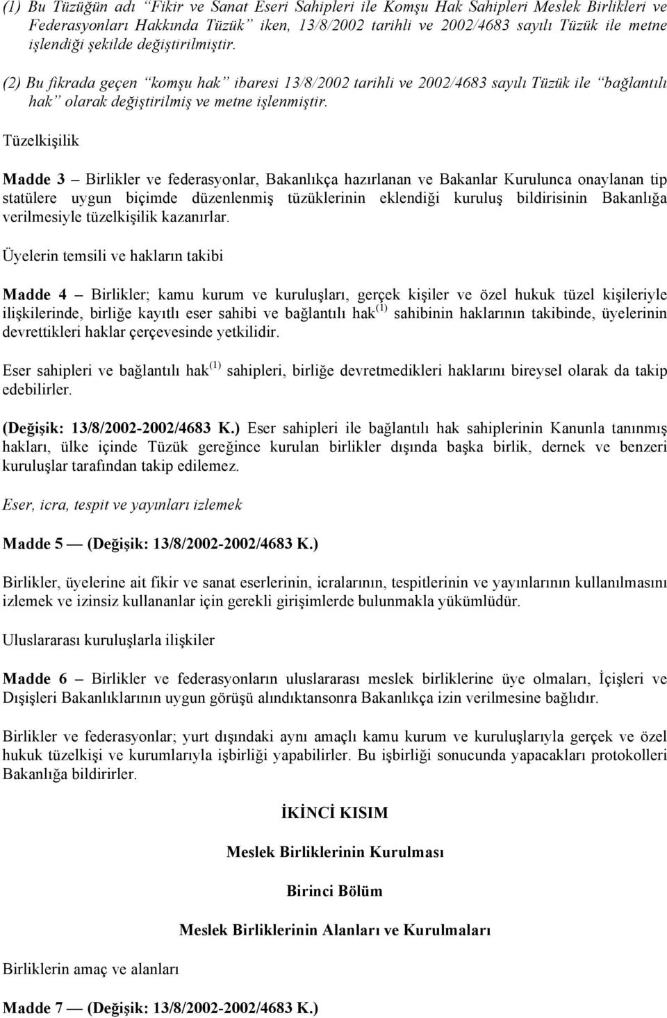 Tüzelkişilik Madde 3 Birlikler ve federasyonlar, Bakanlıkça hazırlanan ve Bakanlar Kurulunca onaylanan tip statülere uygun biçimde düzenlenmiş tüzüklerinin eklendiği kuruluş bildirisinin Bakanlığa