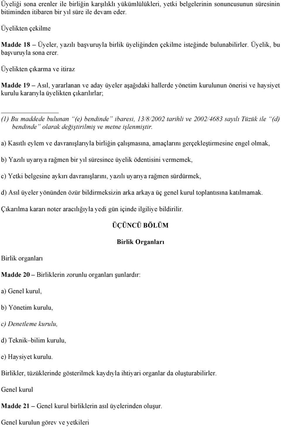 Üyelikten çıkarma ve itiraz Madde 19 Asıl, yararlanan ve aday üyeler aşağıdaki hallerde yönetim kurulunun önerisi ve haysiyet kurulu kararıyla üyelikten çıkarılırlar; (1) Bu maddede bulunan (e)