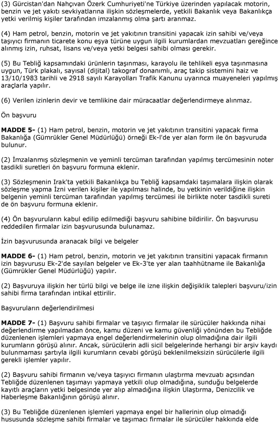 (4) Ham petrol, benzin, motorin ve jet yakıtının transitini yapacak izin sahibi ve/veya taşıyıcı firmanın ticarete konu eşya türüne uygun ilgili kurumlardan mevzuatları gereğince alınmış izin,