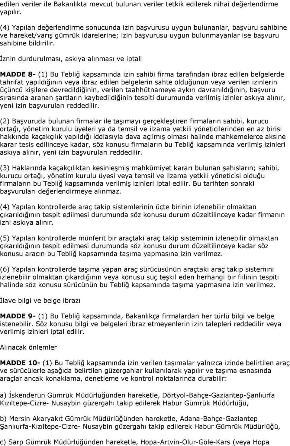 İznin durdurulması, askıya alınması ve iptali MADDE 8- (1) Bu Tebliğ kapsamında izin sahibi firma tarafından ibraz edilen belgelerde tahrifat yapıldığının veya ibraz edilen belgelerin sahte olduğunun