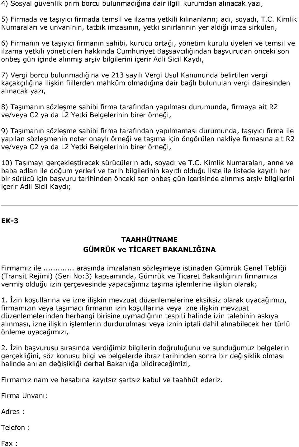 yetkili yöneticileri hakkında Cumhuriyet Başsavcılığından başvurudan önceki son onbeş gün içinde alınmış arşiv bilgilerini içerir Adli Sicil Kaydı, 7) Vergi borcu bulunmadığına ve 213 sayılı Vergi